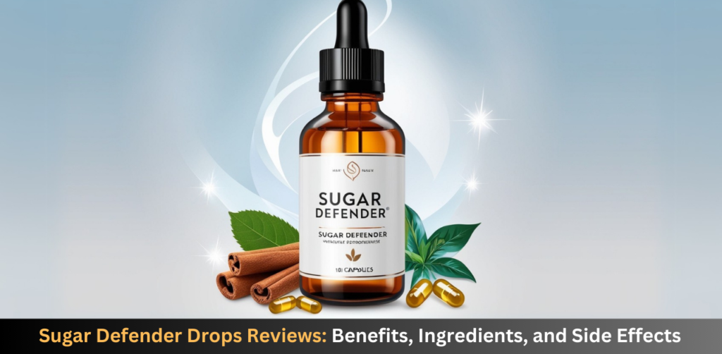 Sugar Defender Drops Reviews Benefits, Ingredients, and Side Effects